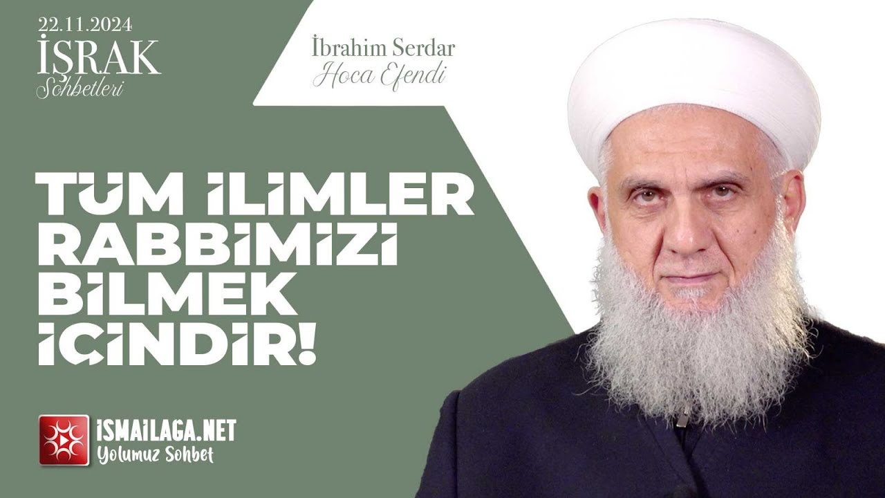 İşrak Sohbetleri: Tüm İlimler Rabbimizi Bilmek İçindir! - İbrahim Serdar Hoca Efendi @İsmailağa NET