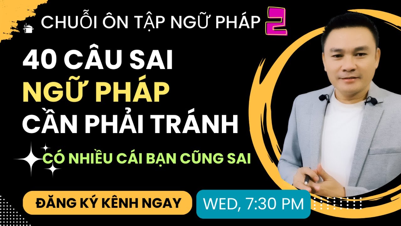 ÔN TẬP NGỮ PHÁP 2: 40 câu sai ngữ pháp phổ biến cần phải tránh - Nhiều cái bạn cũng sai - Thắng Phạm