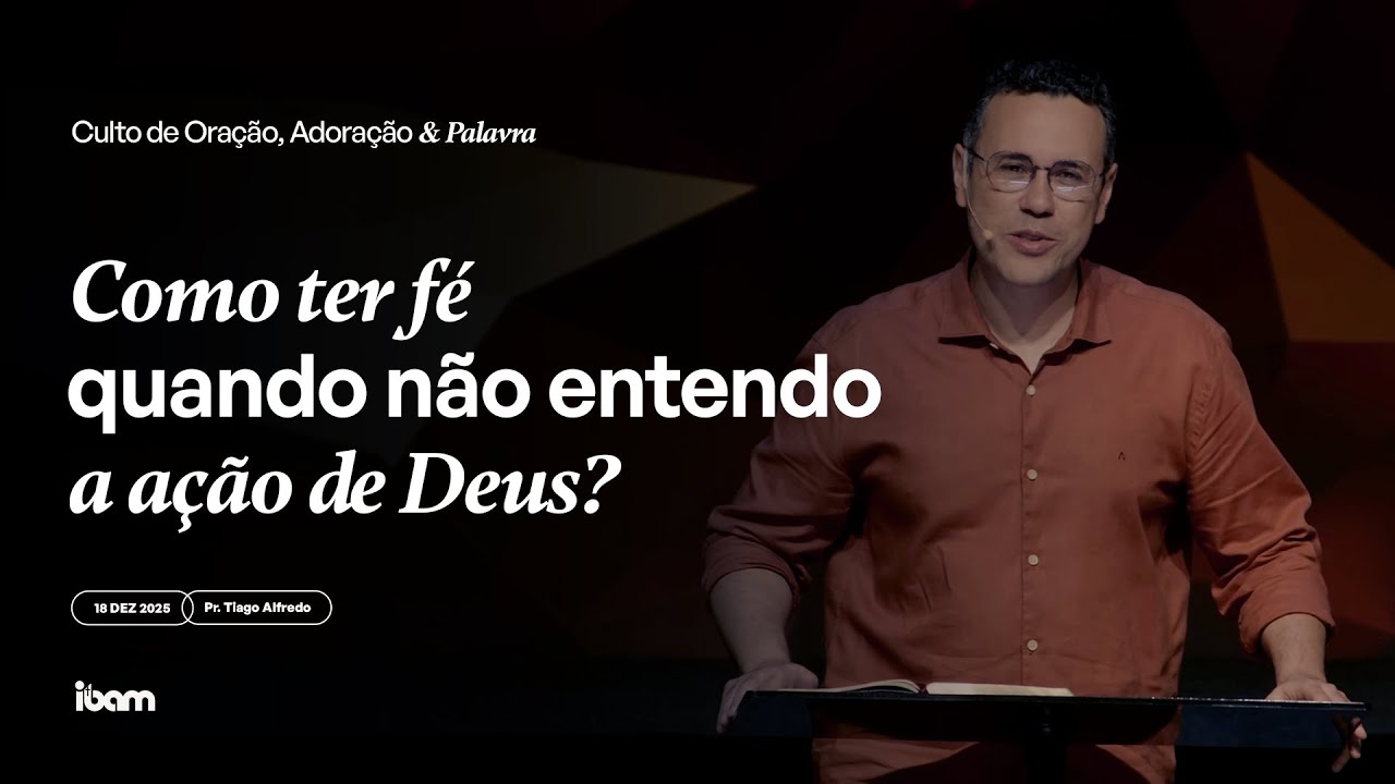 Como ter fé quando não entendo a ação de Deus - Pr.Thiago Alfredo - 18/12/2025