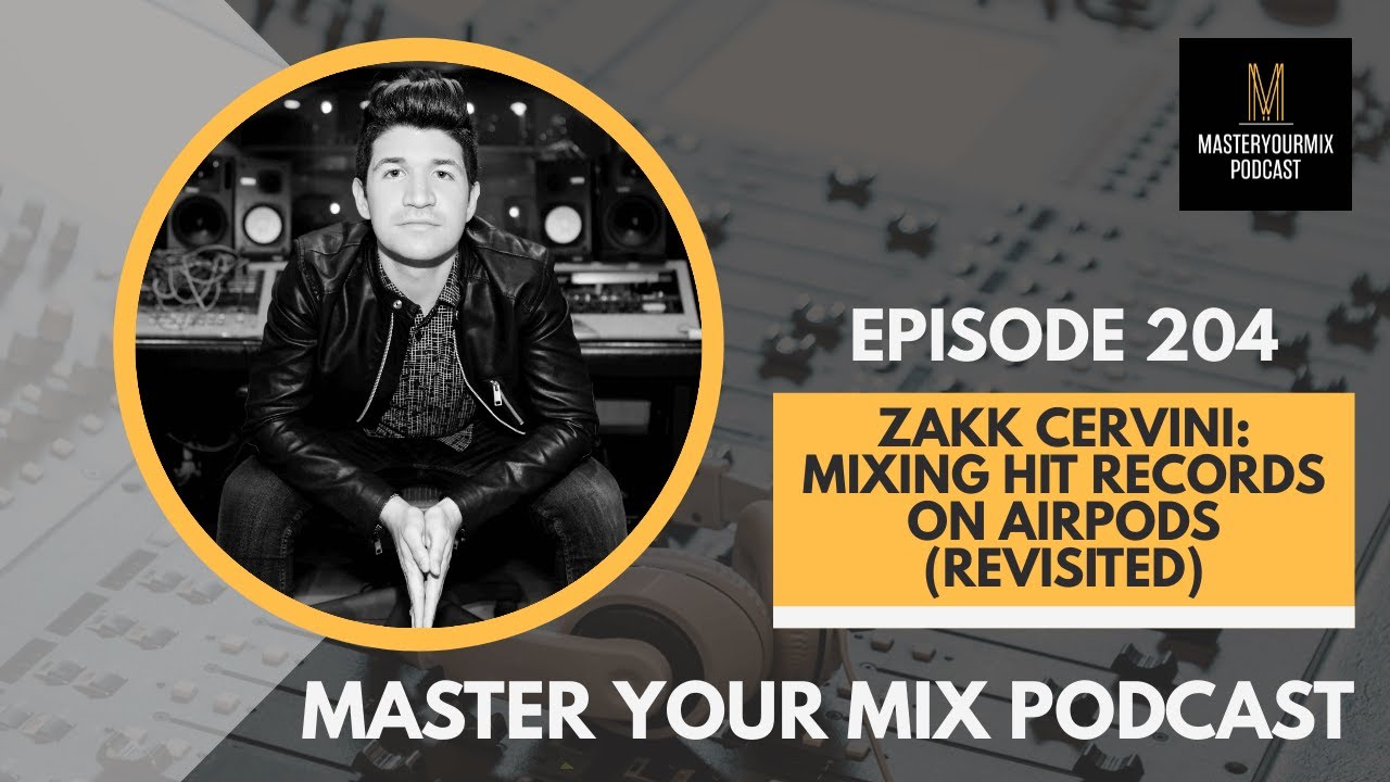 Master Your Mix Podcast: EP 204: Zakk Cervini: Mixing Hit Records on Airpods (Revisited)