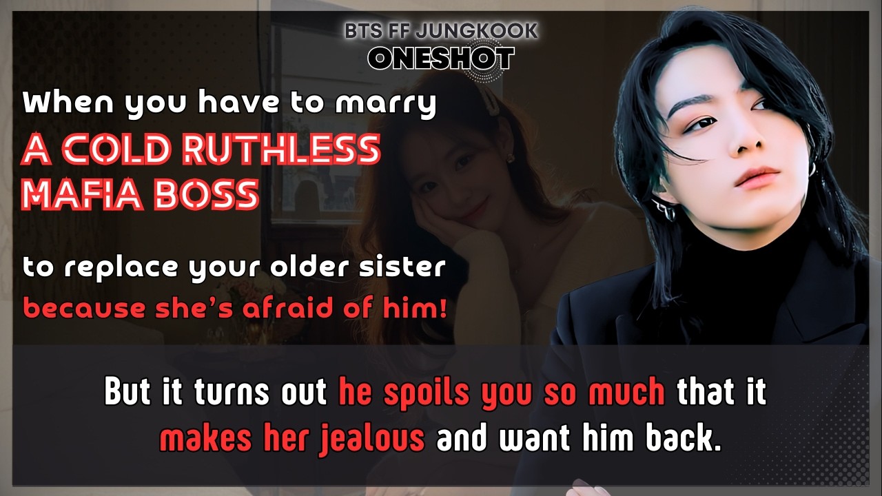 BTS FF Have to marry a cold ruthless mafia boss to replace Ur sister bcoz she’s Jungkook FF Oneshot
