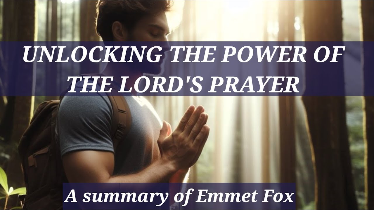 Unlocking the Power of the Lord's Prayer - Emmet Fox's Transformative Interpretation Summarized