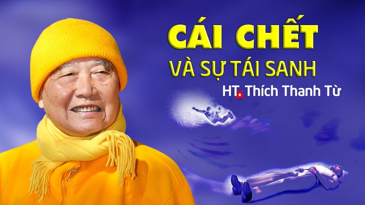 HT. Thích Thanh Từ nói về CÁI CHẾT và SỰ TÁI SANH (những lời vàng ngọc)
