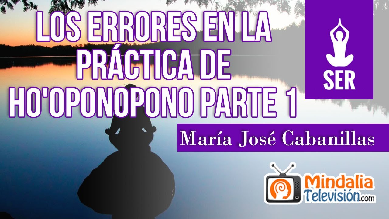 Los errores en la práctica de Ho'oponopono, por María José Cabanillas PARTE 1