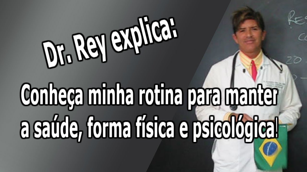 Dr. Rey - minha rotina para manter a  saúde, forma física e psicológica - receita de campeão!!