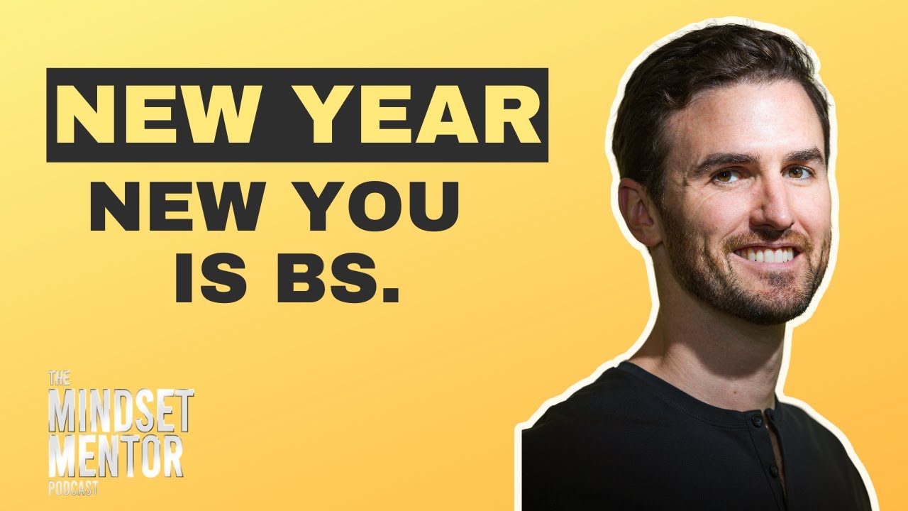 New Year, New You Is BS | The Mindset Mentor Podcast