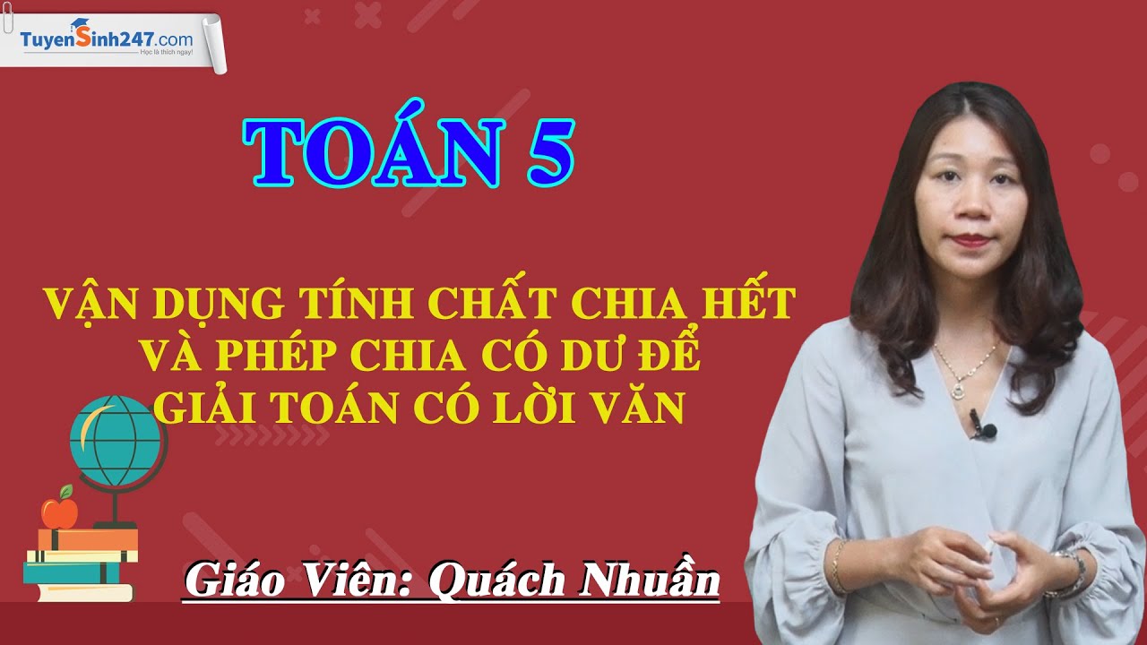 Vận dụng tính chất chia hết và phép chia có dư để giải toán có lời văn - Toán 5 - Cô Quách Nhuần