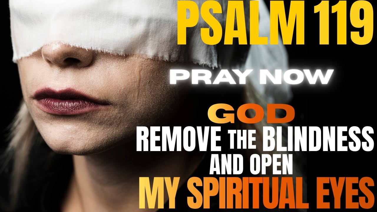 🔥POWERFUL PRAYER | GOD, REMOVE THE BLINDNESS, AND OPEN MY SPIRITUAL EYES | PSALM 119