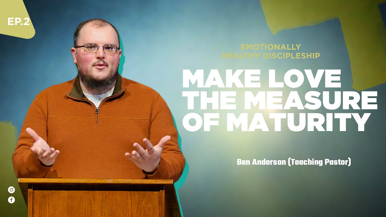 Make Love the Measure of Maturity: Emotionally Healthy Discipleship - Week 2