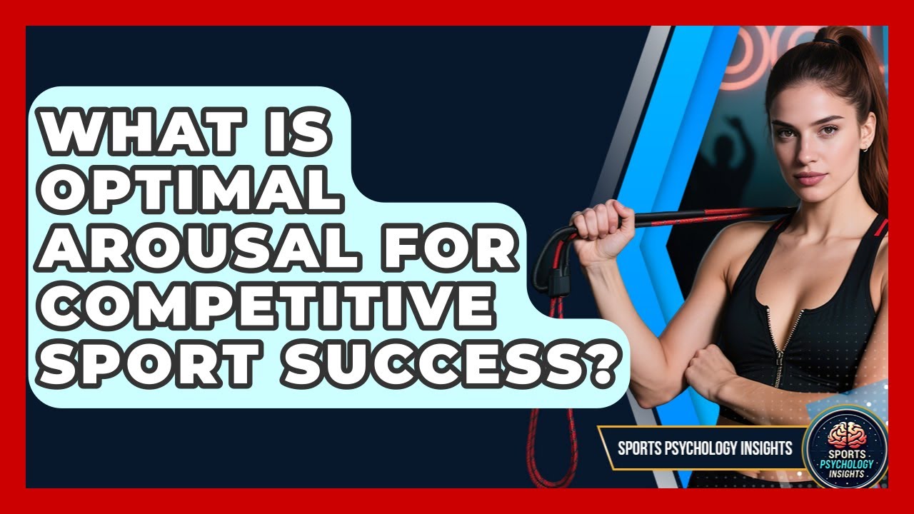 What Is Optimal Arousal For Competitive Sport Success? - Sport Psychology Insights