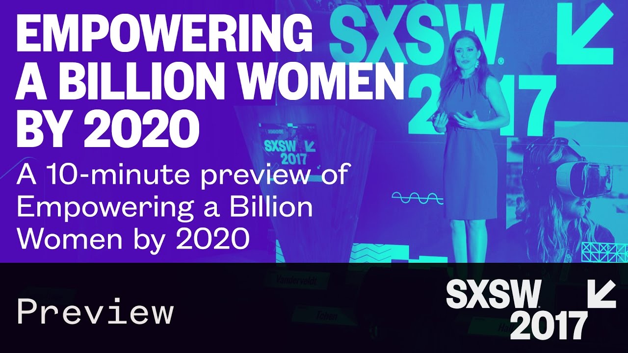 A Preview of Empowering a Billion Women by 2020 &mdash; SXSW 2017
