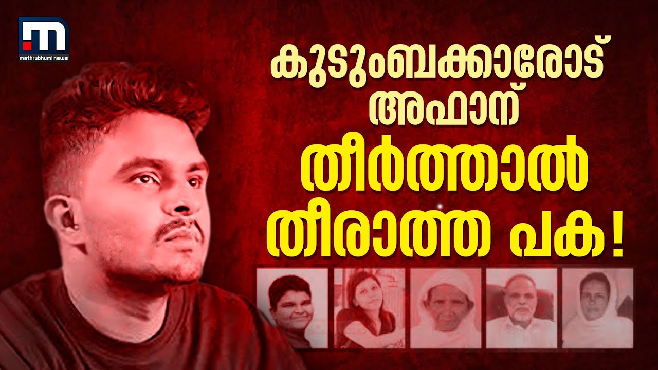 വളരെ വിചിത്ര സ്വഭാവമാണ് അഫാന്റേതെന്ന് പോലീസ്; കുടുംബക്കാരോട് തീർത്താൽ തീരാത്ത പക