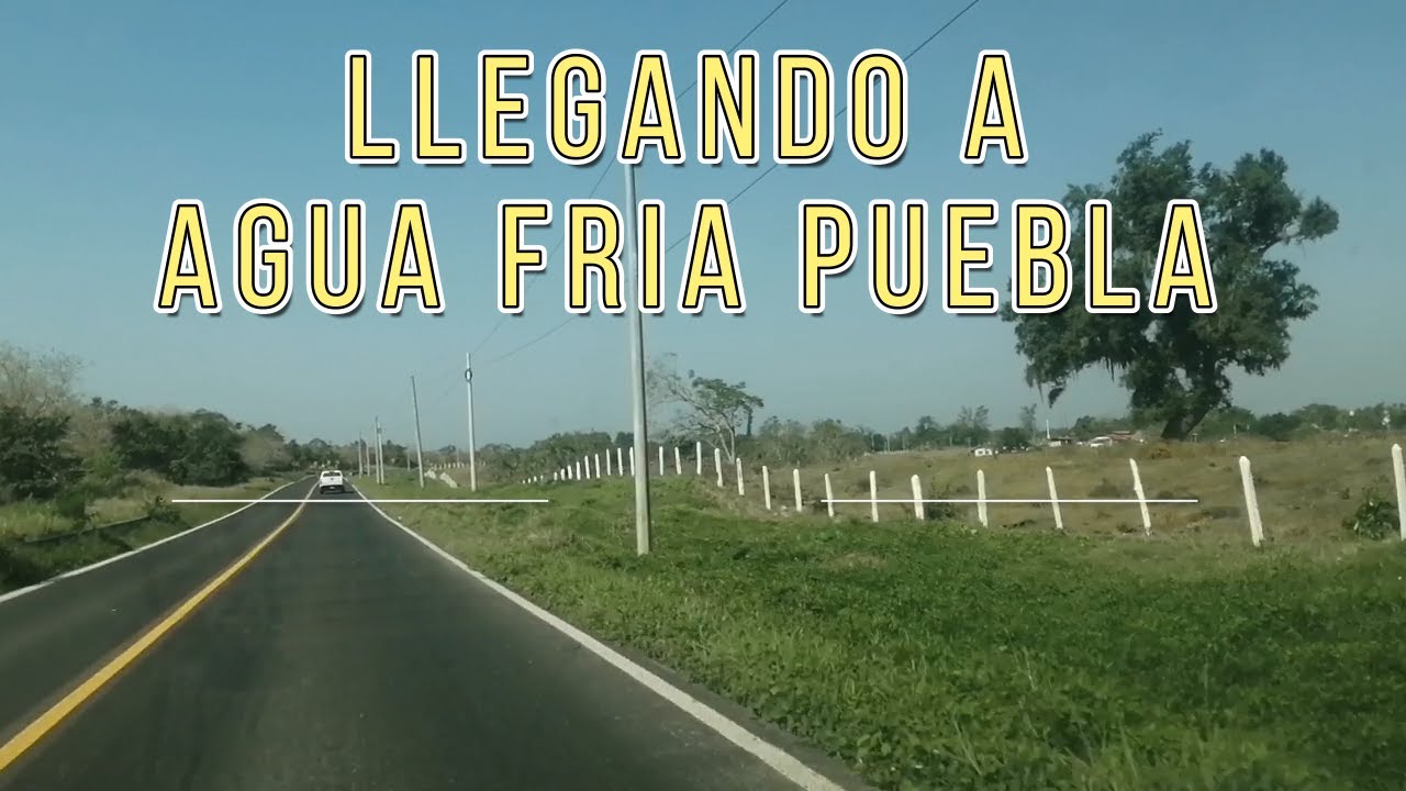 RECORRIDO AGUA FRIA PUEBLA
