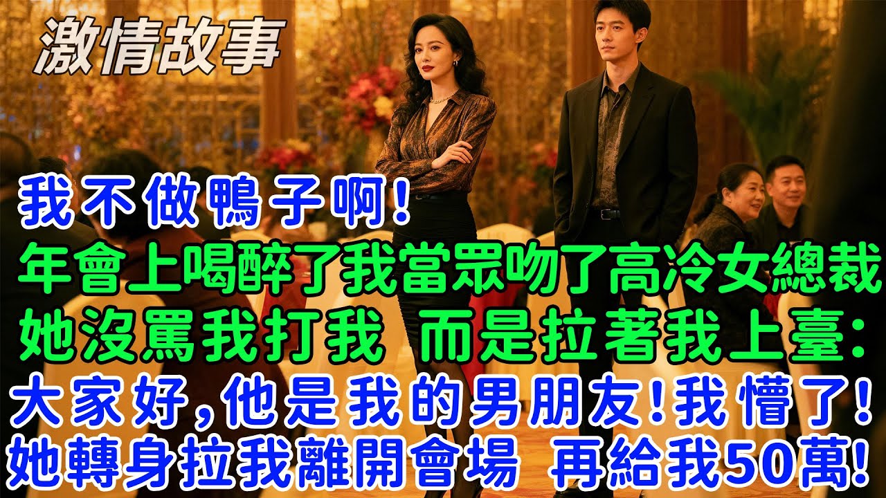 我懵了：我不做鸭子啊！年会上喝醉了我当众吻了高冷女总裁，她没骂我打我，而是拉着我上台：大家好，他是我的男朋友！她转身拉我离开会场：再给我50万！