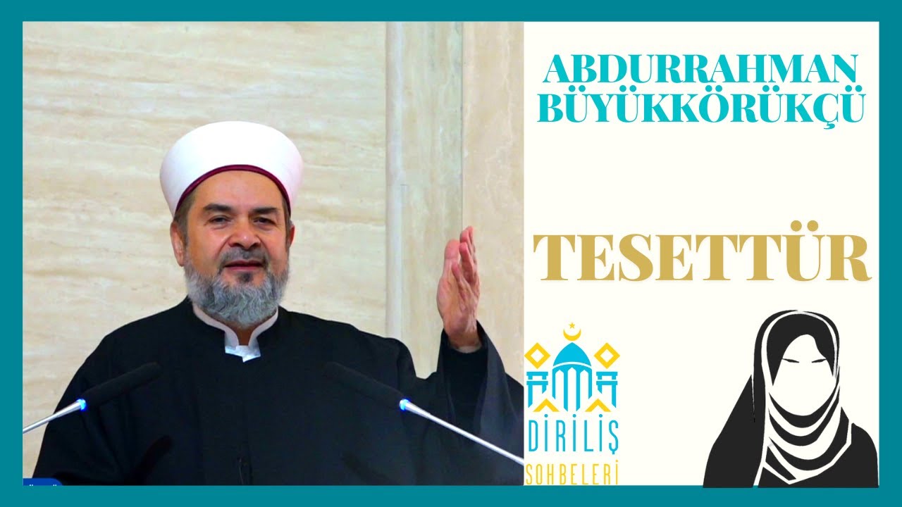 ABDURRAHMAN BÜYÜKKÖRÜKÇÜ SOHBETLERİ #3 - TESETTÜR - DİRİLİŞ SOHBETLERİ