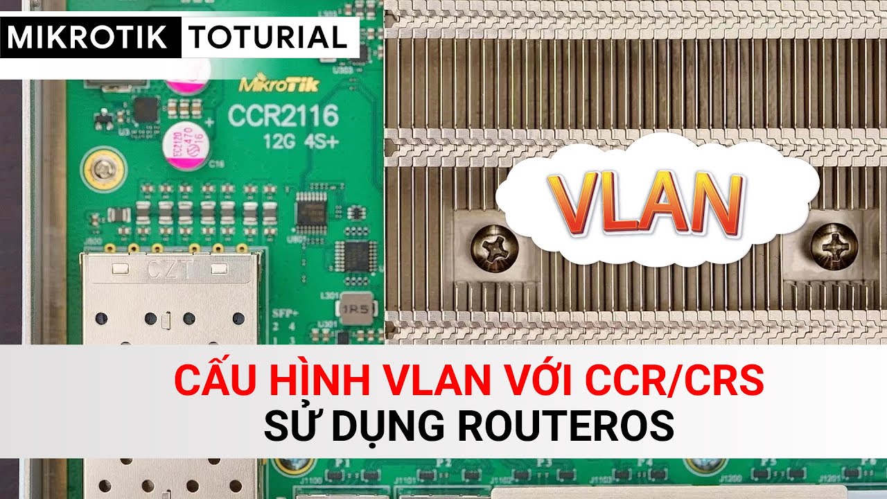 [Người mới] Cấu hình VLAN trên CCR và CRS Sê ri | Mikrotik Viet Nam