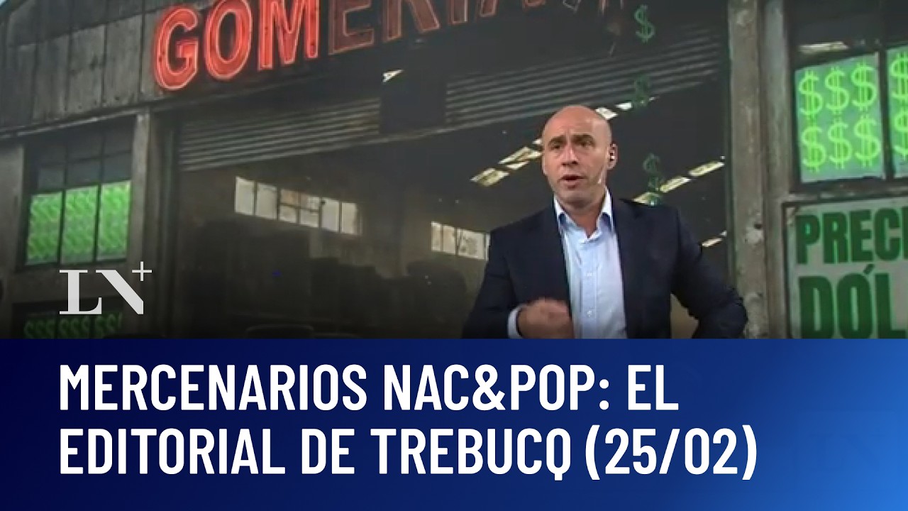 Mercenarios Nac&Pop: el editorial de Esteban Trebucq (25/02)