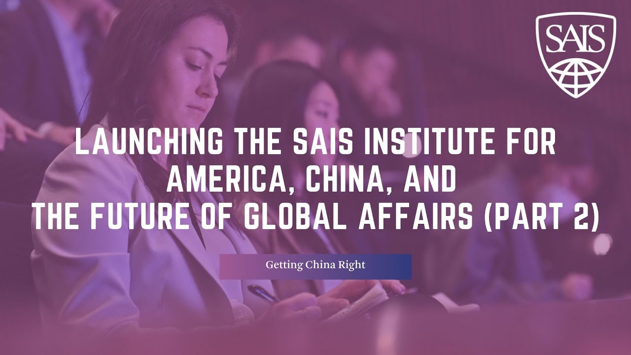 Launching the SAIS Institute for America, China, and the Future of Global Affairs (Part 2)