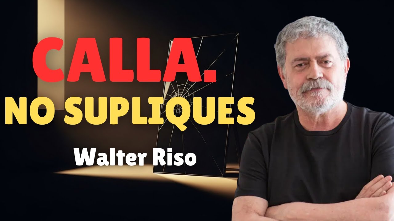 NO SUPLIQUES, CALLA Y ALÉJATE: El Silencio Que Recupera Tu Dignidad | Walter Riso