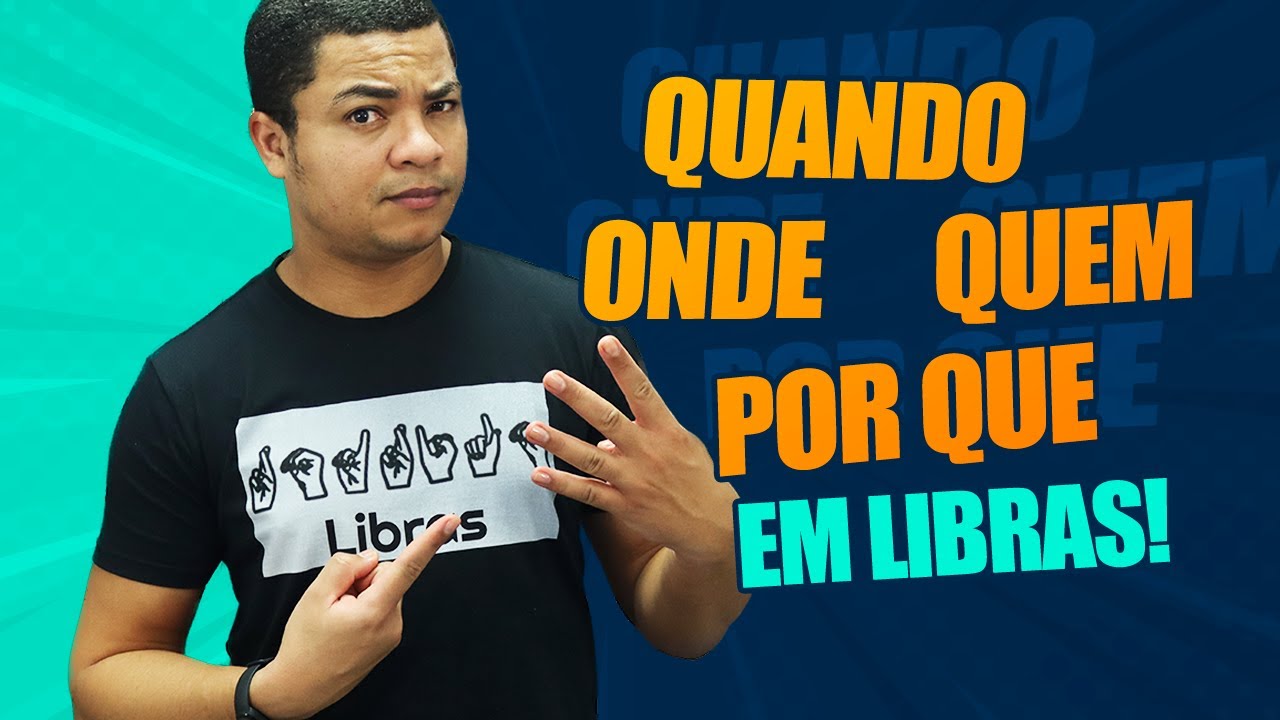 Como se diz: Quando, Onde, Quem e Por que em Libras!