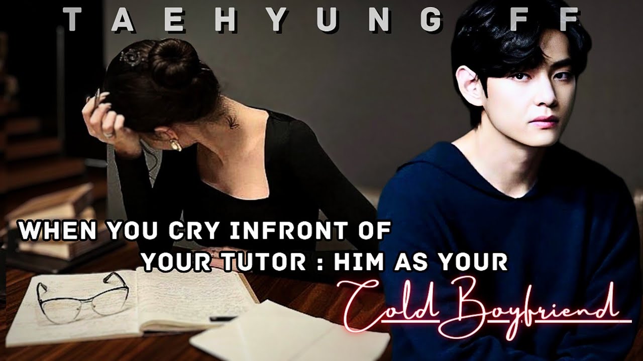 When You Cry Infront Of Your Tutor : Him As Your Cold Boyfriend |Taehyung ff |Oneshot