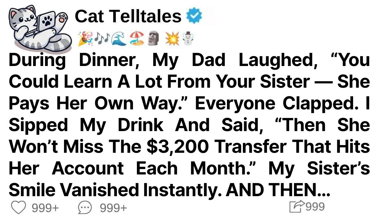 During Dinner, My Dad Laughed,You Could Learn A Lot From Your Sister She Pays Her Own Way. Everyone