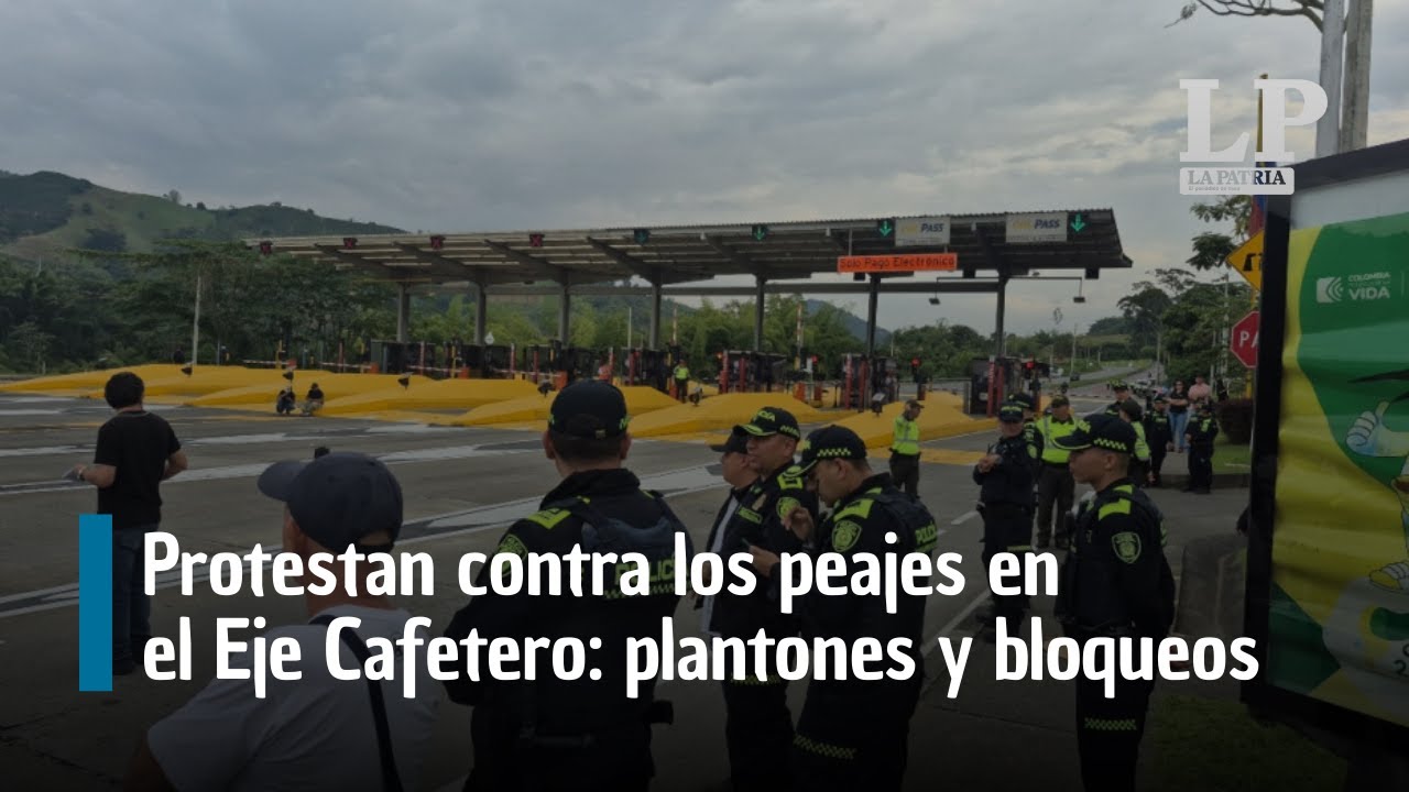 Protestan contra los peajes en el Eje Cafetero: plantones y bloqueos en Caldas, Risaralda y Quindío