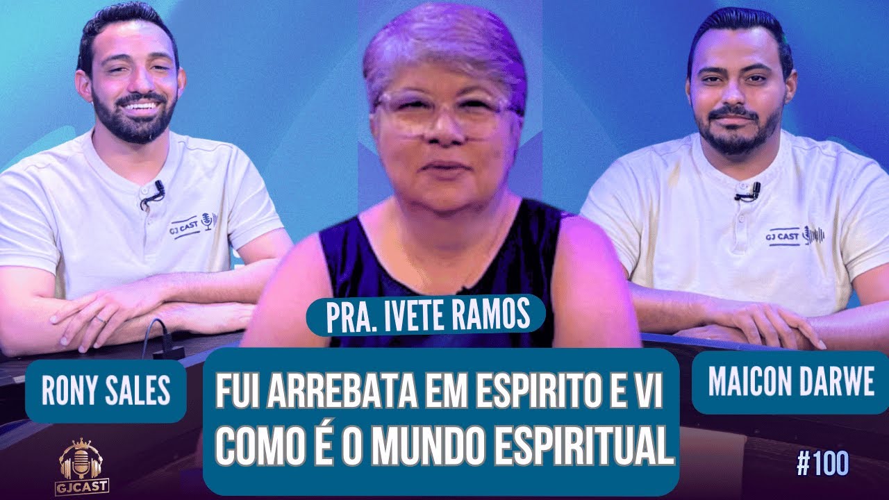 PRA.IVETE RAMOS -FUI ARREBATADA EM ESPÍRITO E VI MUNDO ESPIRITUAL -GJCAST- MAICON DARWE / RONY SALES