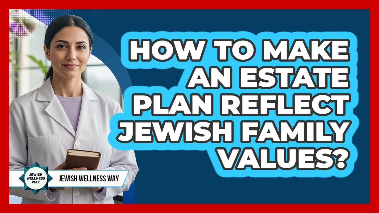 How To Make An Estate Plan Reflect Jewish Family Values?