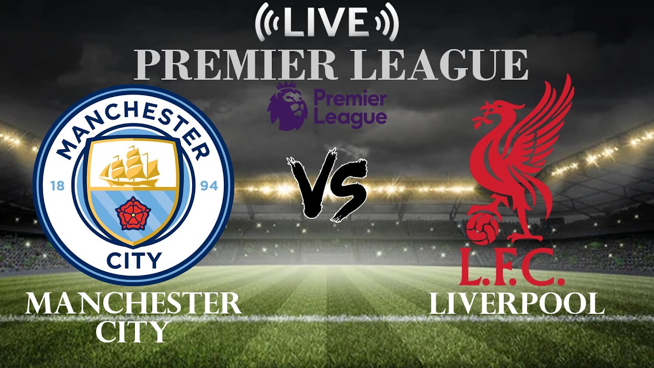 🔴Manchester City vs Liverpool | Premier League | Live Score