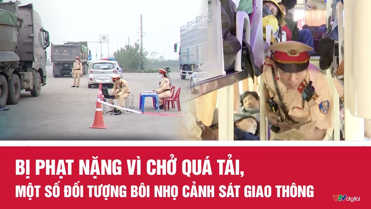 Bị phạt nặng vì chở quá tải, một số đối tượng bôi nhọ Cảnh sát giao thông | VTV24
