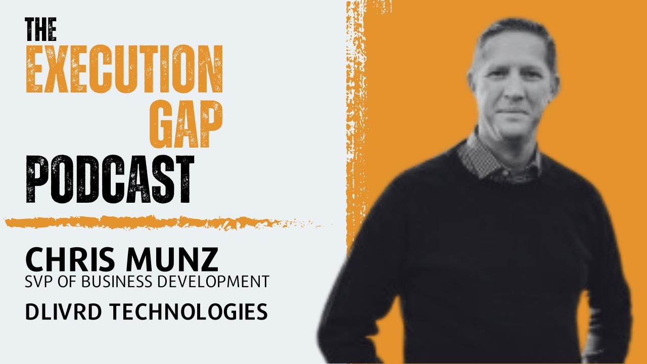 Chris Munz - SVP Of Business Development Of DLIVRD Technologies | The Execution Gap Podcast