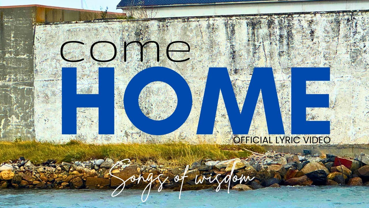 Songs of Wisdom &ndash; COME HOME | Official Lyric and Music Video