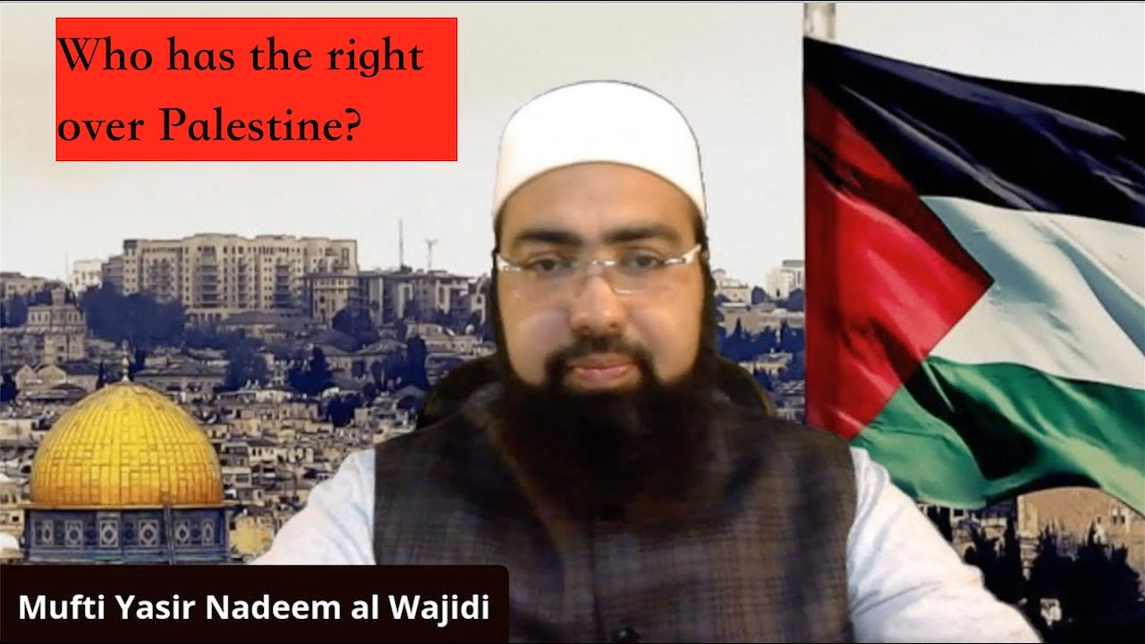 The true inheritors of Palestine | Who has a right to return? |  Dr. Mufti Yasir Nadeem al Wajidi
