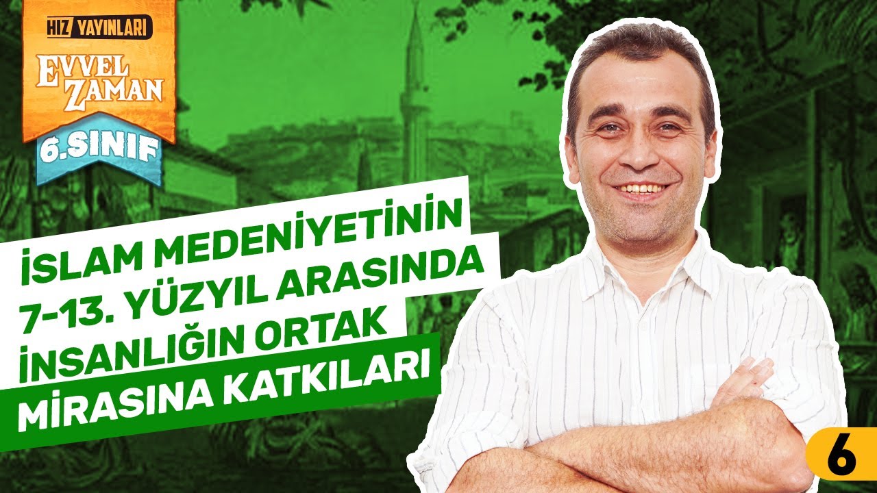 İslam Medeniyetinin 7–13.Yüzyıl Arasında İnsanlık Ortak Mirasına Katkıları |6. Sınıf Sosyal Bilgiler