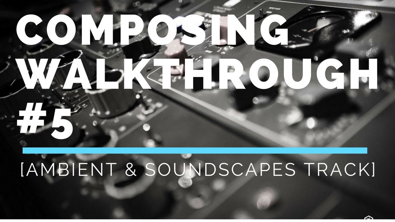 Composing Ambient & Soundscape Music Walkthrough #5 (Logic Pro X)