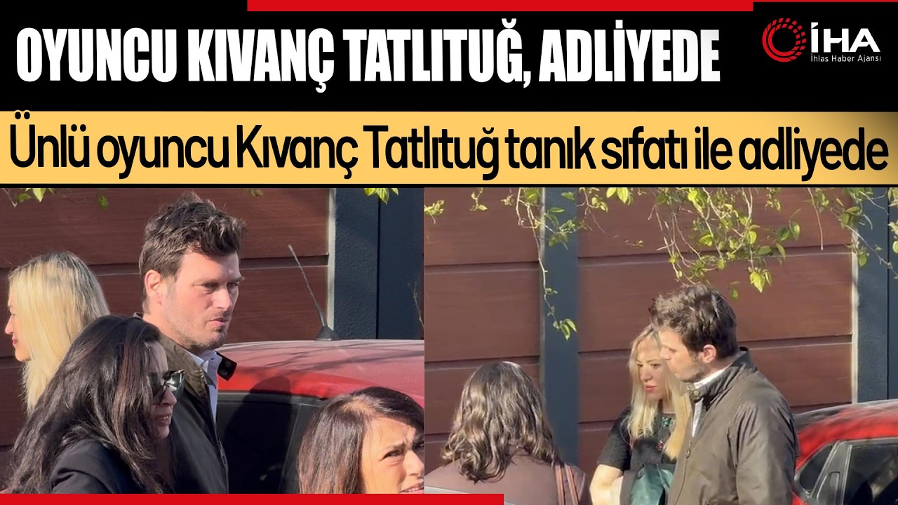 Ünlü Oyuncu Kıvanç Tatlıtuğ, Adliyede!