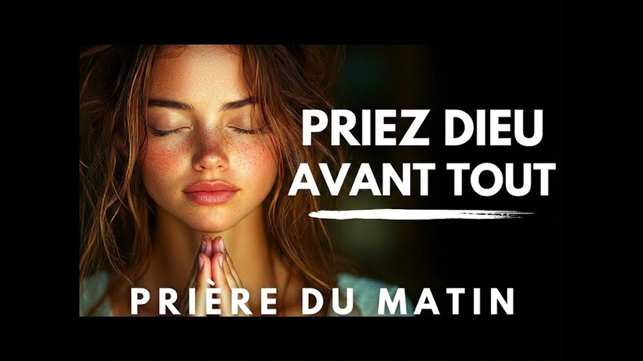 PRIÈRE DU MATIN ; CHERCHEZ DIEU EN PREMIER AU RÉVEIL,PRIERE DU MATIN POUR COMMENCER LA JOURNÉE