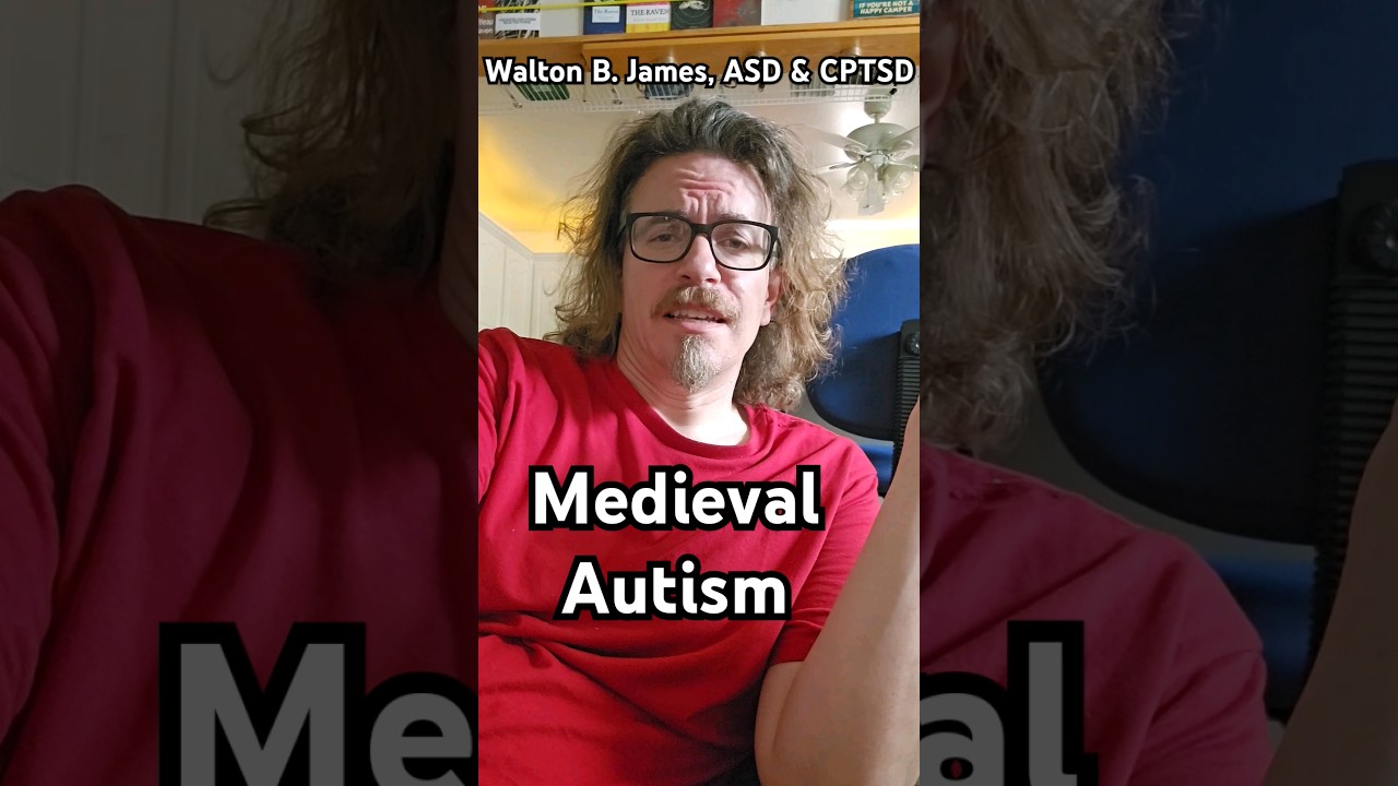 Medieval Autism - Walton B. James, ASD & CPTSD