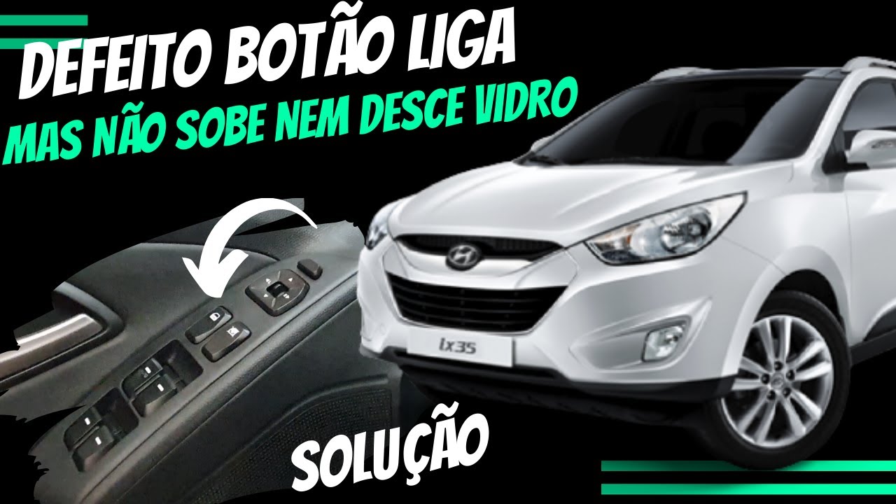 PROBLEMA/DEFEITO BOTÃO VIDRO ELÉTRICO LIGA MAIS NÃO DESCE NEM SOBE - IX35/I30/ELANTRA/AZERA/KIA