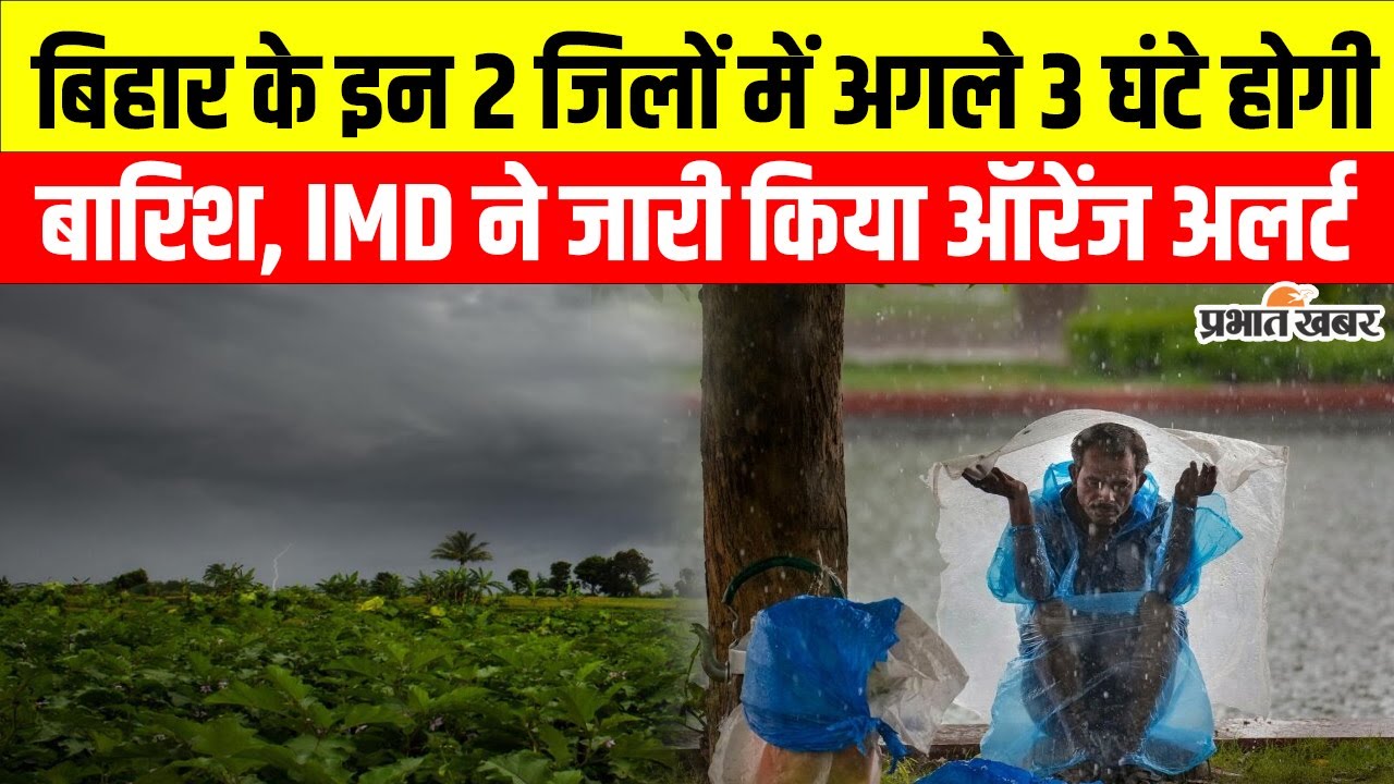 Bihar weather: बिहार के इन 2 जिलों में अगले 3 घंटे होगी बारिश, IMD ने जारी किया ऑरेंज अलर्ट