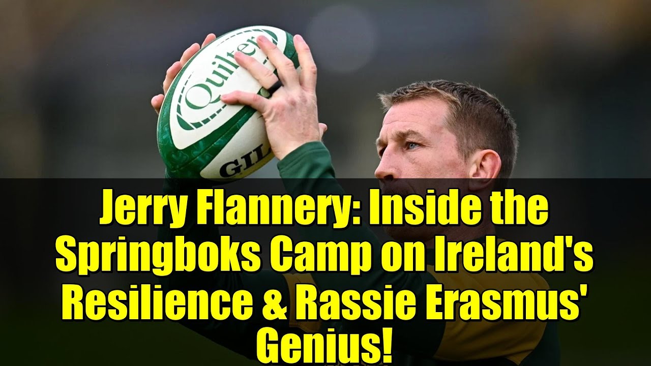 Джерри Фланнери: Внутри лагеря «Спрингбокс» о стойкости Ирландии и гениальности Расси Эразмуса!