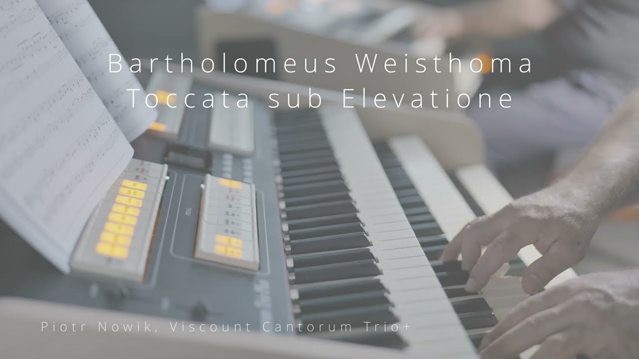 🎹 Bartholomäus Weisthoma: „Toccata sub Elevatione” ♫ Piotr Nowik, Viscount Cantorum Trio+, #physis
