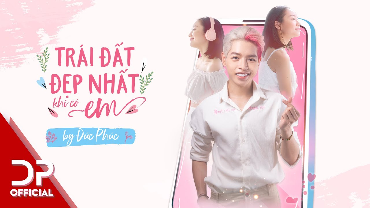 TRÁI ĐẤT ĐẸP NHẤT KHI CÓ EM - ĐỨC PHÚC | OFFICIAL MUSIC VIDEO