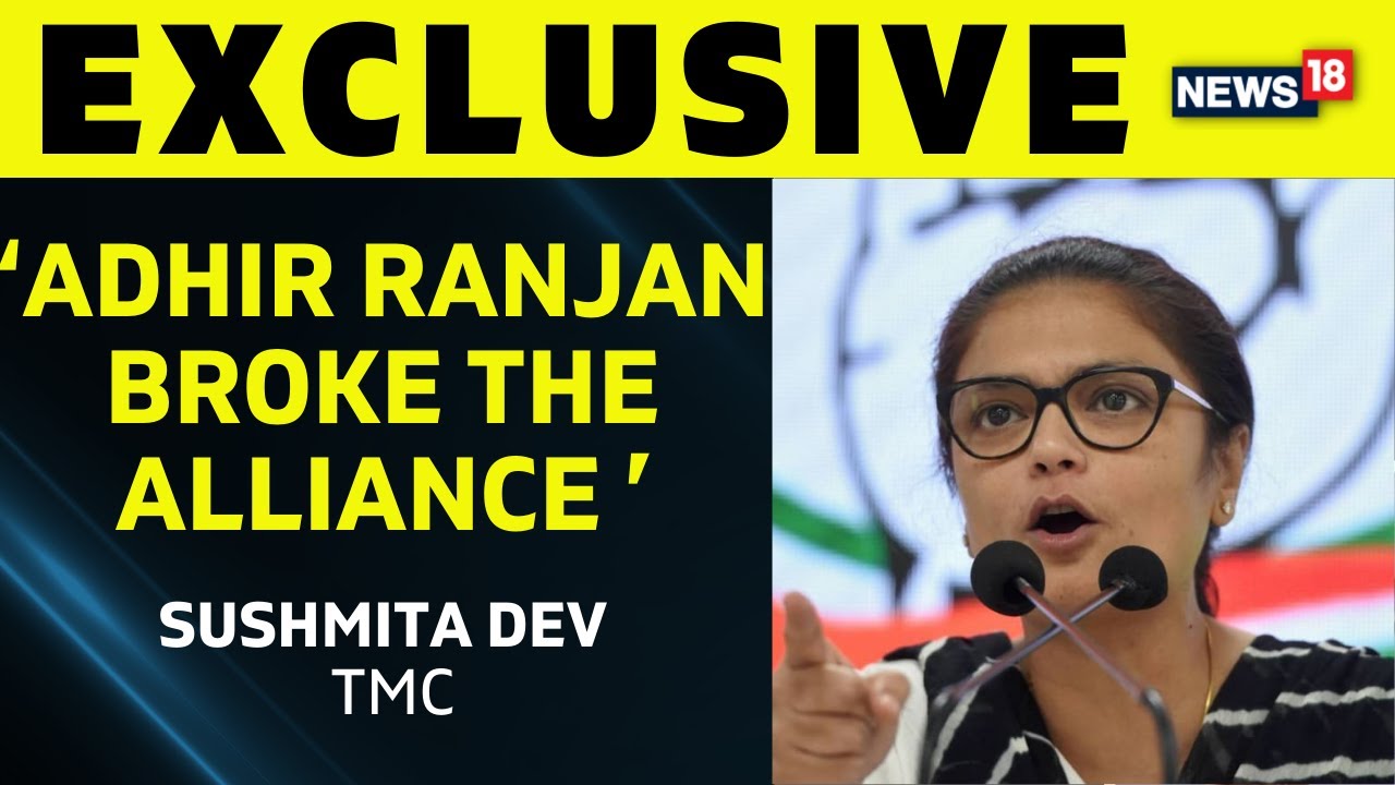 TMC, Sushmita Dev: Adhir Ranjan Chowdhury Is The Reason For Breakup With Congress | news18