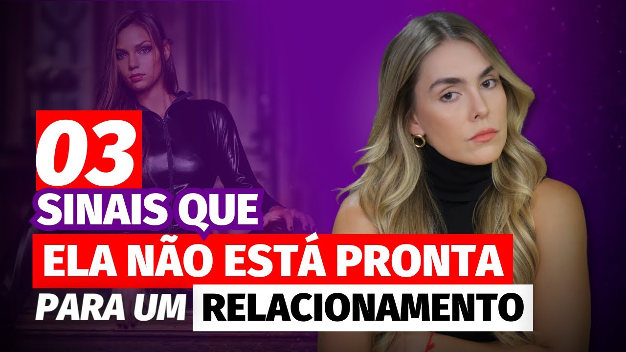 3 SINAIS DE QUE ELA NÃO ESTÁ PRONTA PARA UM RELACIONAMENTO!