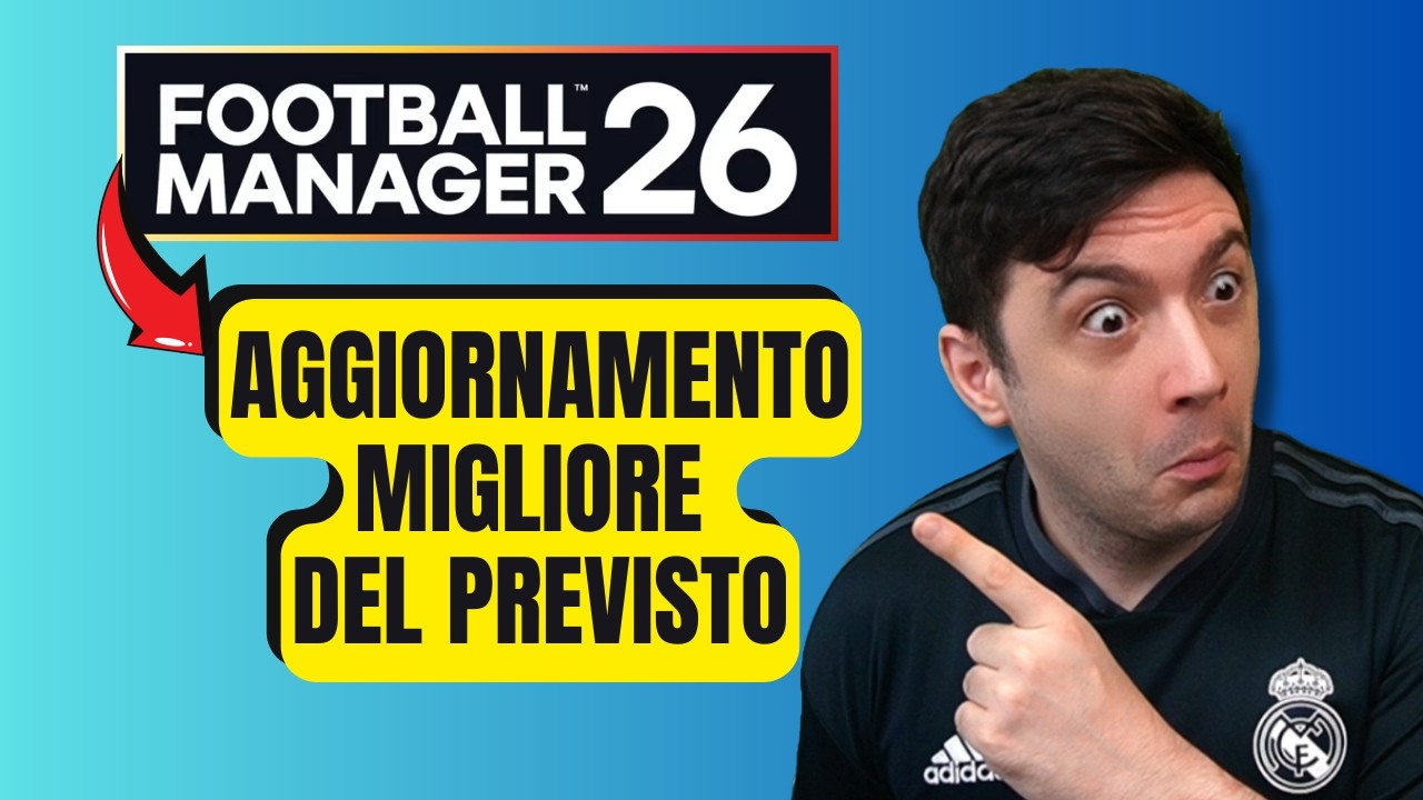 L'AGGIORNAMENTO DI GENNAIO E' MIGLIORE DEL PREVISTO PER FOOTBALL MANAGER 26, ECCO PERCHE'!