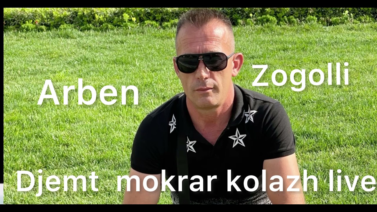ARBEN ZOGOLLI @@djemte mokrare..