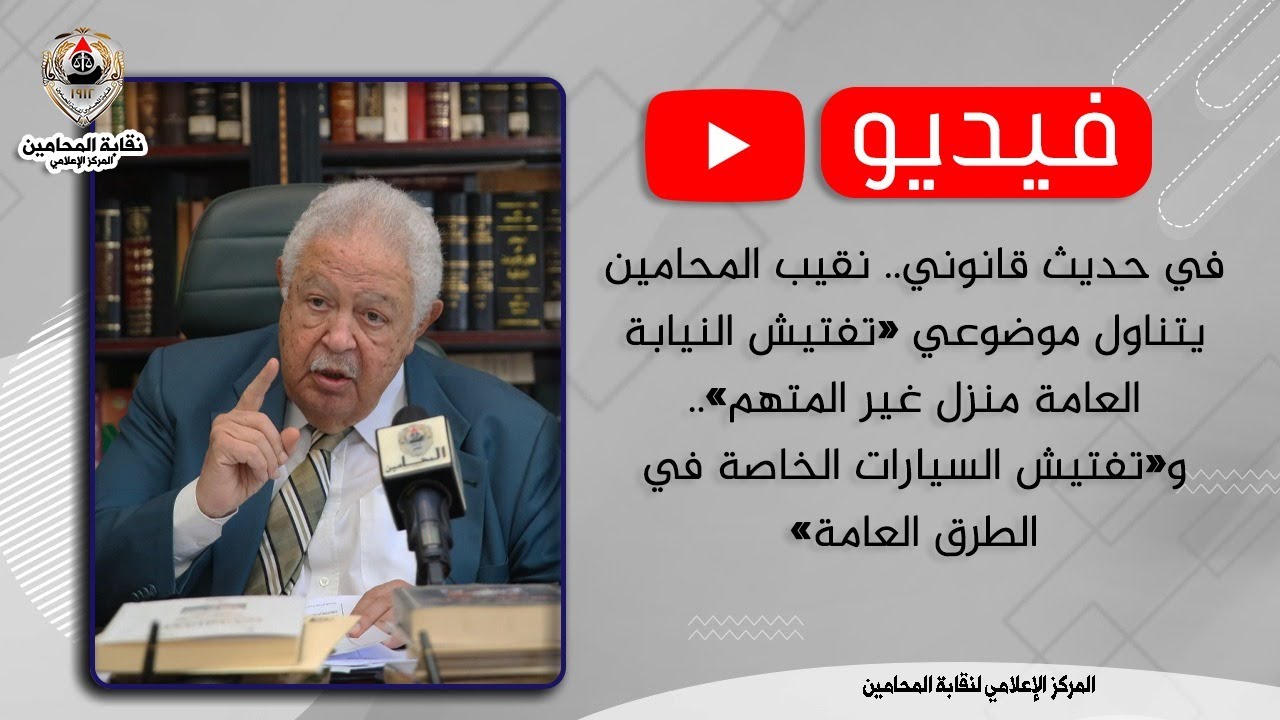 نقيب المحامين يتناول «تفتيش منزل غير المتهم» و«تفتيش السيارات الخاصة في الطرق العامة»