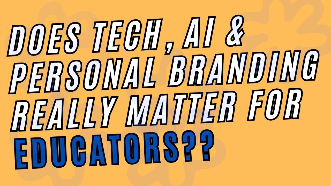 How does Tech, AI & Personal Branding HELP an Educator and Education?